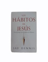 LOS HABITOS DE JESUS DE JAY DENNIS